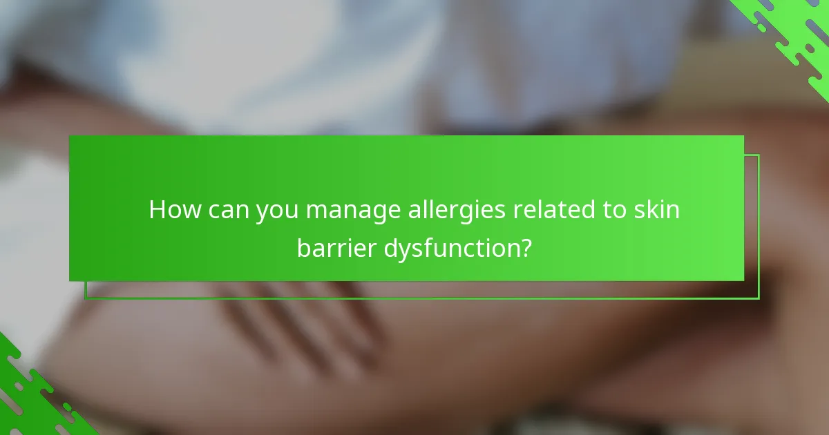 How can you manage allergies related to skin barrier dysfunction?