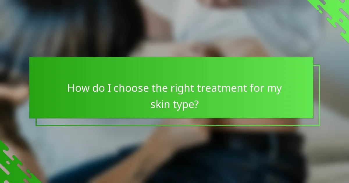 How do I choose the right treatment for my skin type?
