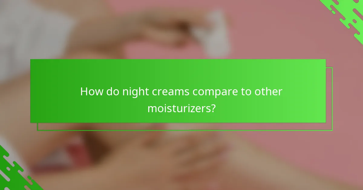 How do night creams compare to other moisturizers?