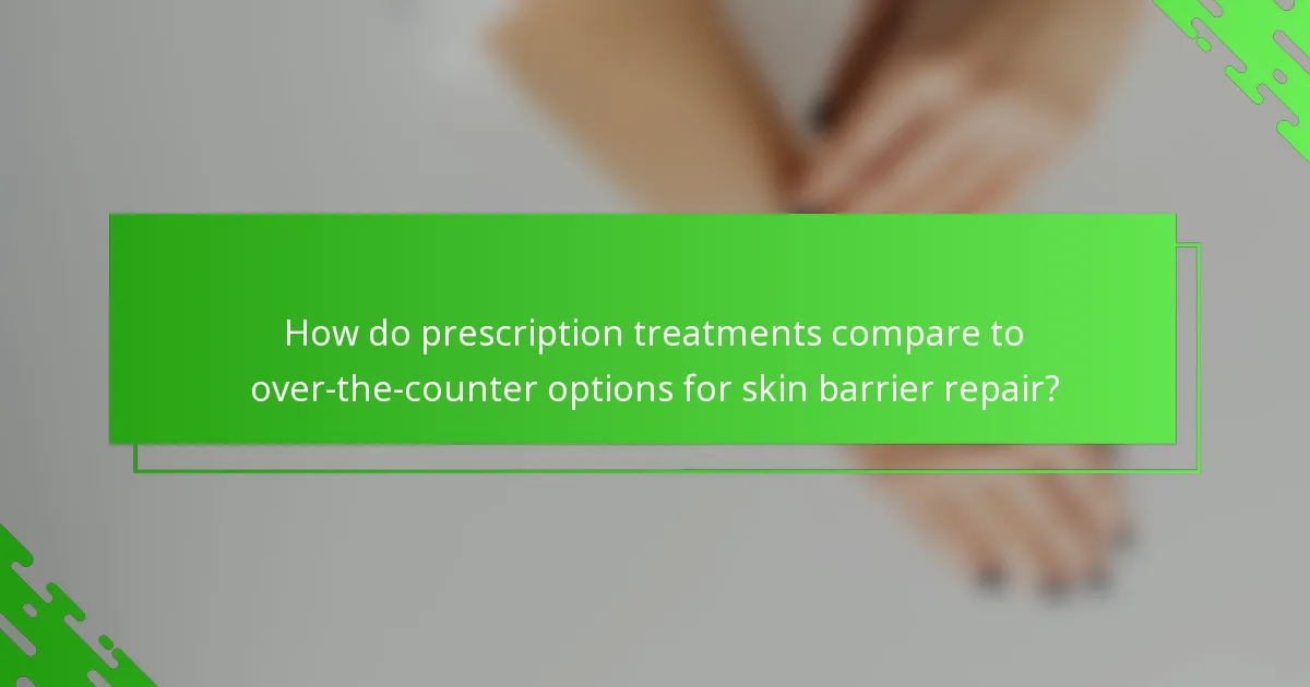 How do prescription treatments compare to over-the-counter options for skin barrier repair?