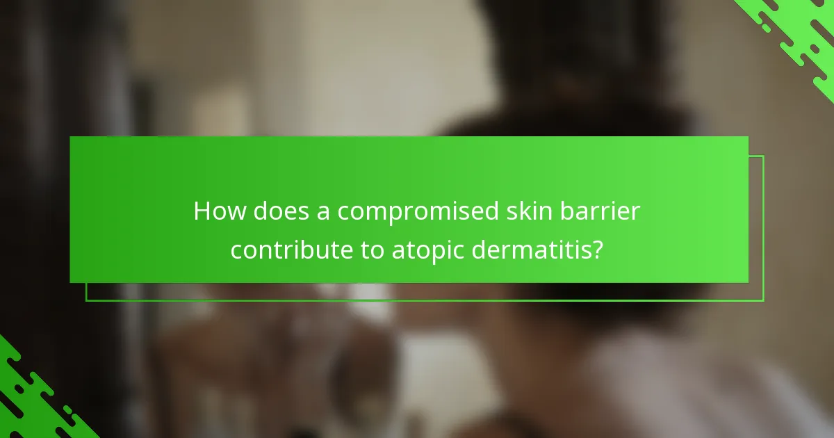 How does a compromised skin barrier contribute to atopic dermatitis?