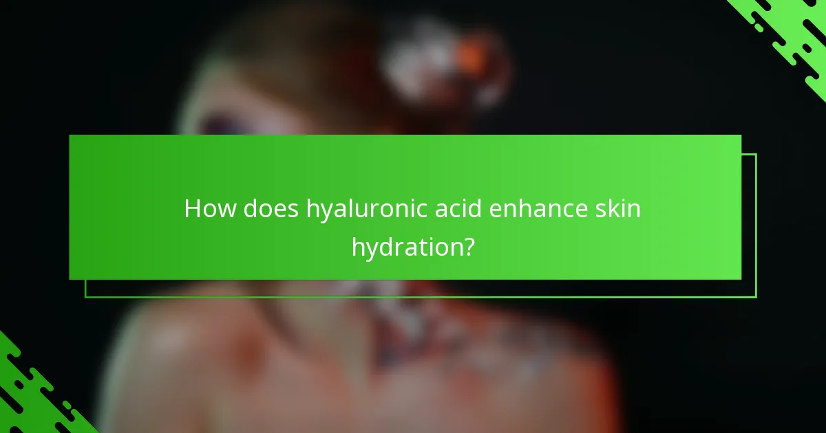 How does hyaluronic acid enhance skin hydration?