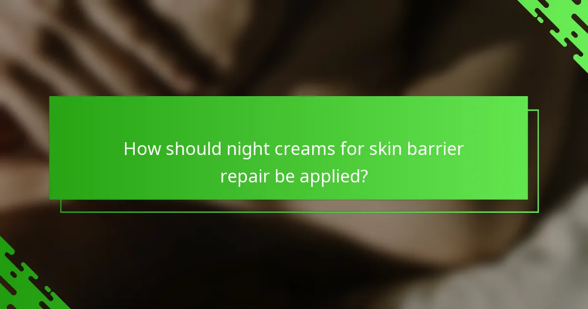 How should night creams for skin barrier repair be applied?