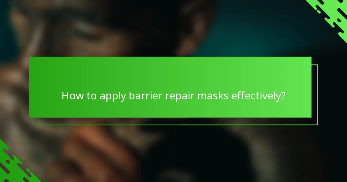 How to apply barrier repair masks effectively?