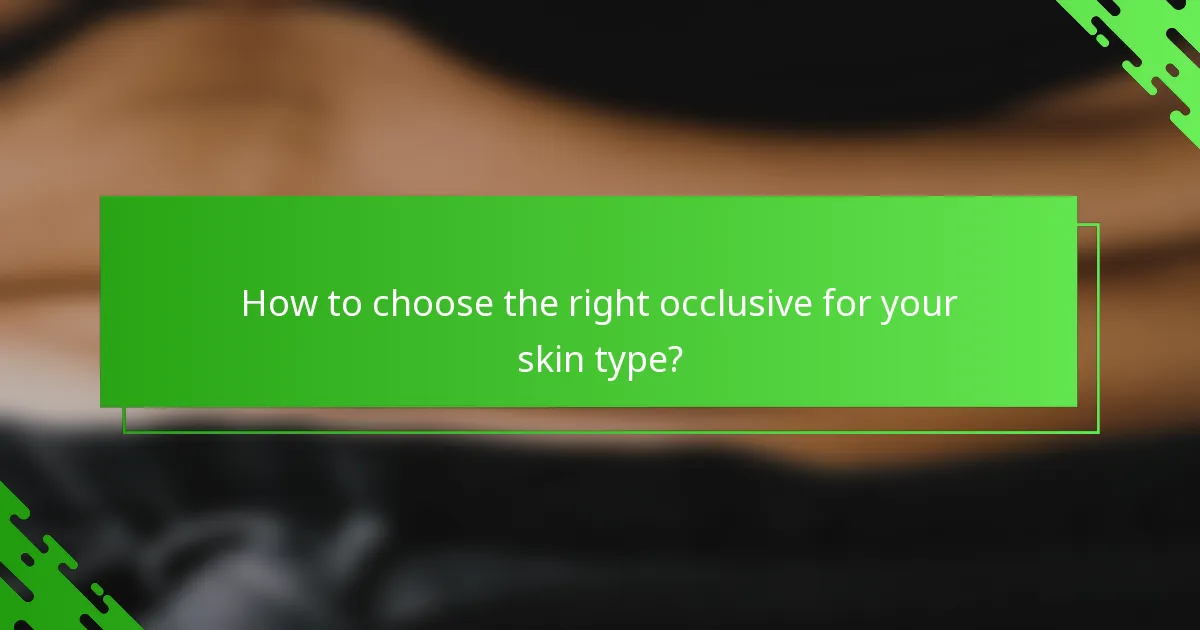 How to choose the right occlusive for your skin type?