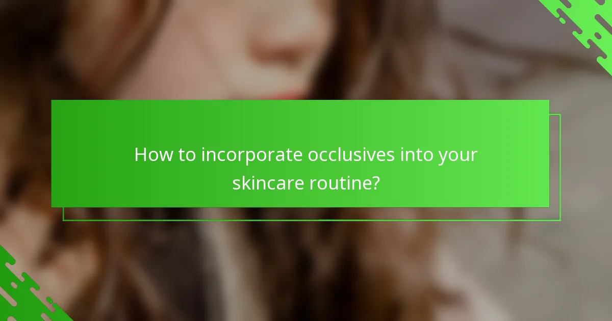How to incorporate occlusives into your skincare routine?