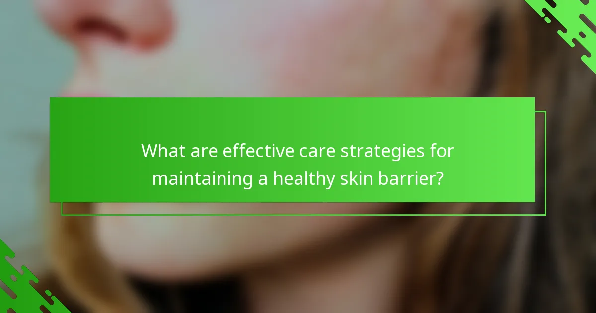 What are effective care strategies for maintaining a healthy skin barrier?