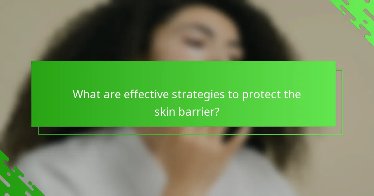 What are effective strategies to protect the skin barrier?
