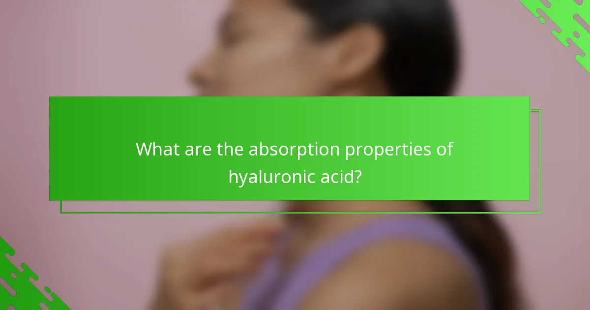 What are the absorption properties of hyaluronic acid?