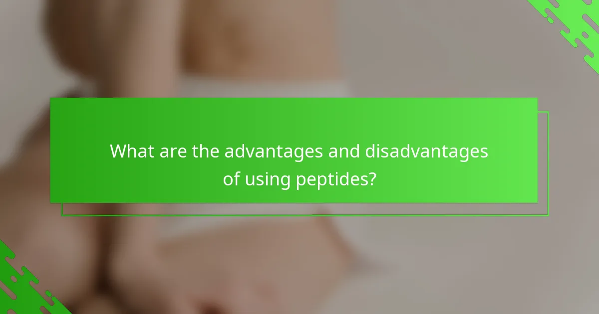 What are the advantages and disadvantages of using peptides?
