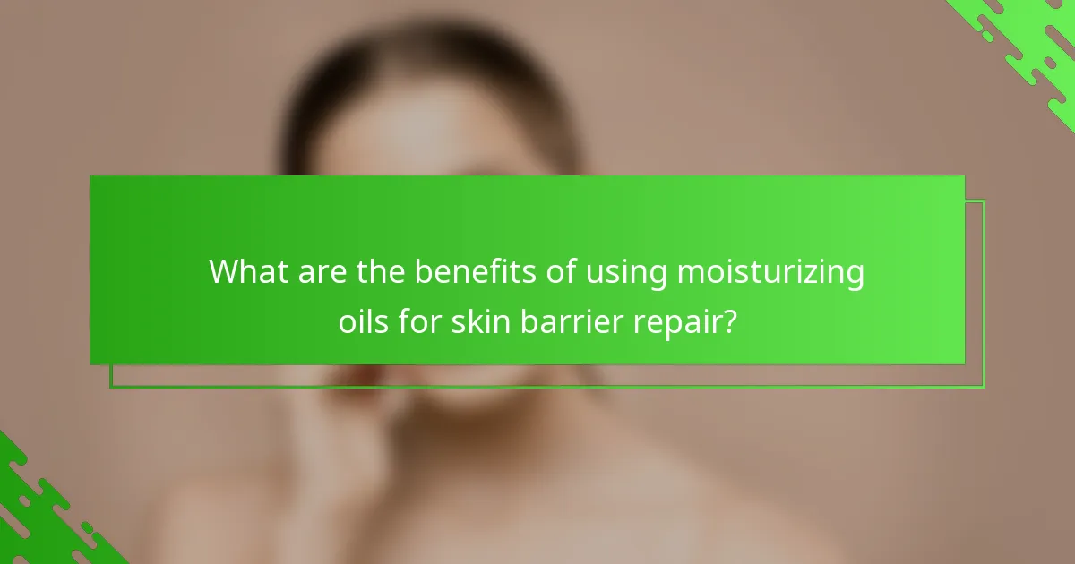 What are the benefits of using moisturizing oils for skin barrier repair?