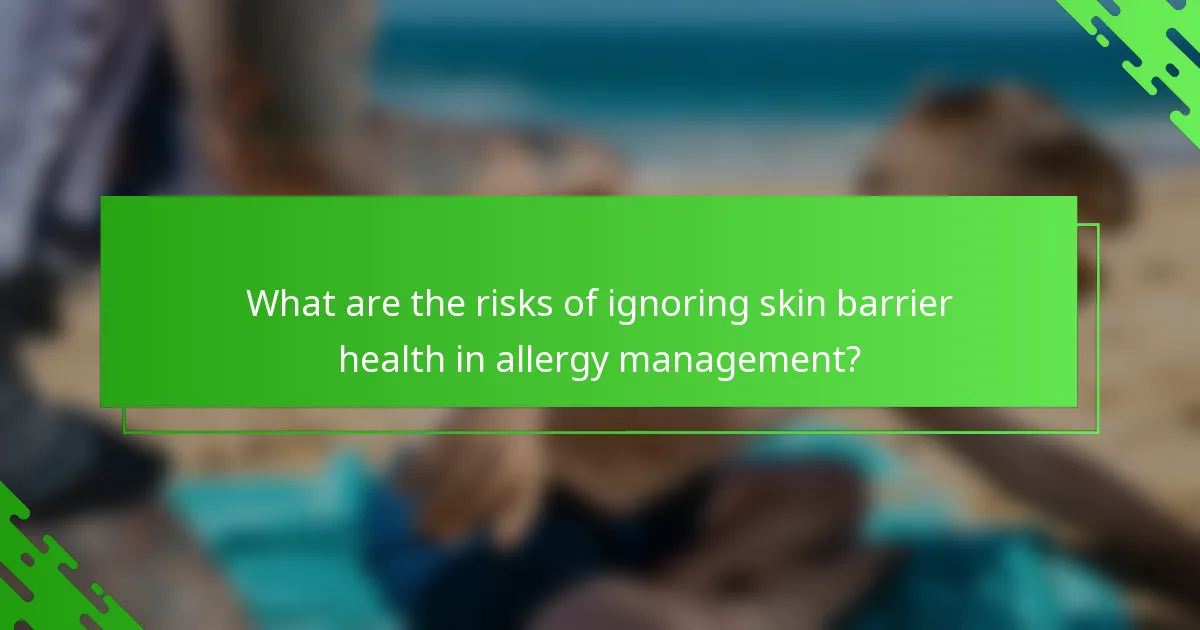 What are the risks of ignoring skin barrier health in allergy management?