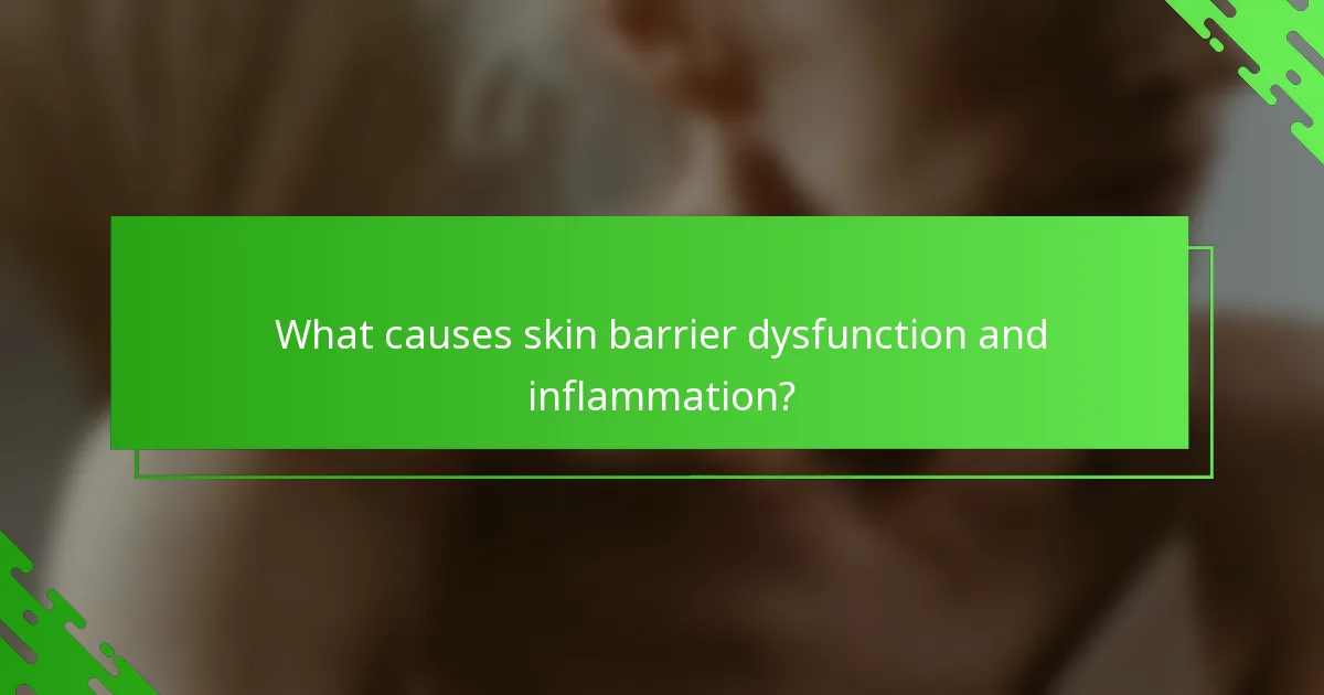 What causes skin barrier dysfunction and inflammation?