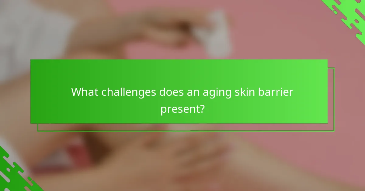 What challenges does an aging skin barrier present?