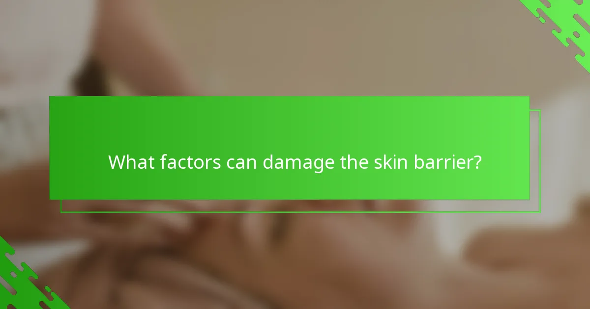 What factors can damage the skin barrier?