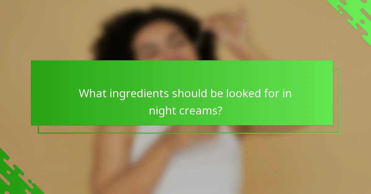 What ingredients should be looked for in night creams?