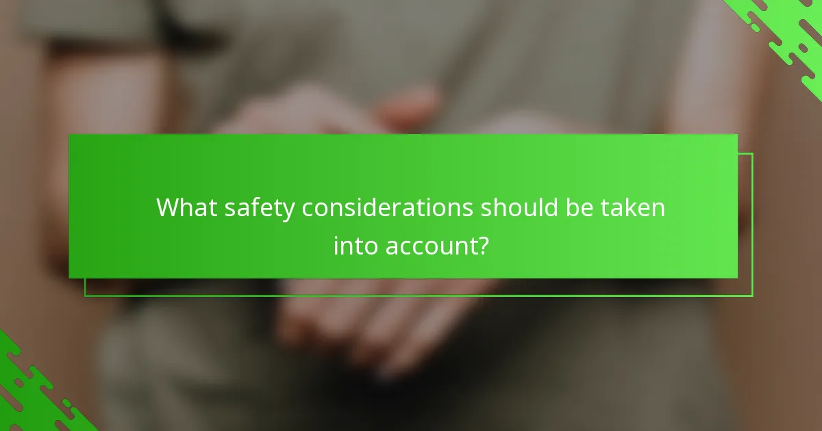 What safety considerations should be taken into account?