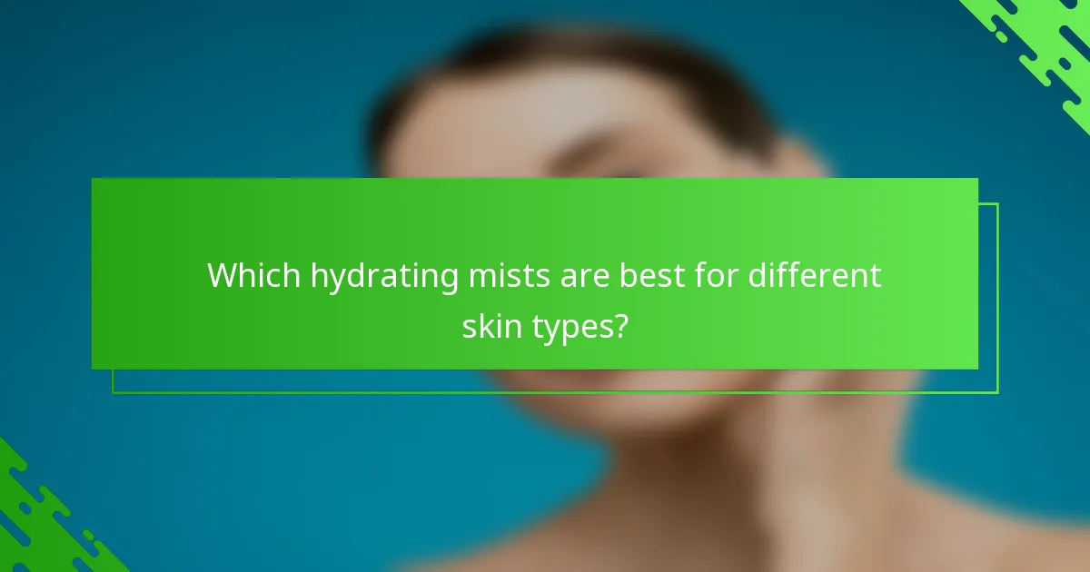 Which hydrating mists are best for different skin types?