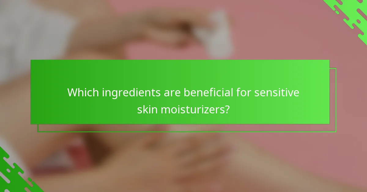 Which ingredients are beneficial for sensitive skin moisturizers?