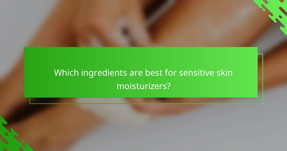 Which ingredients are best for sensitive skin moisturizers?
