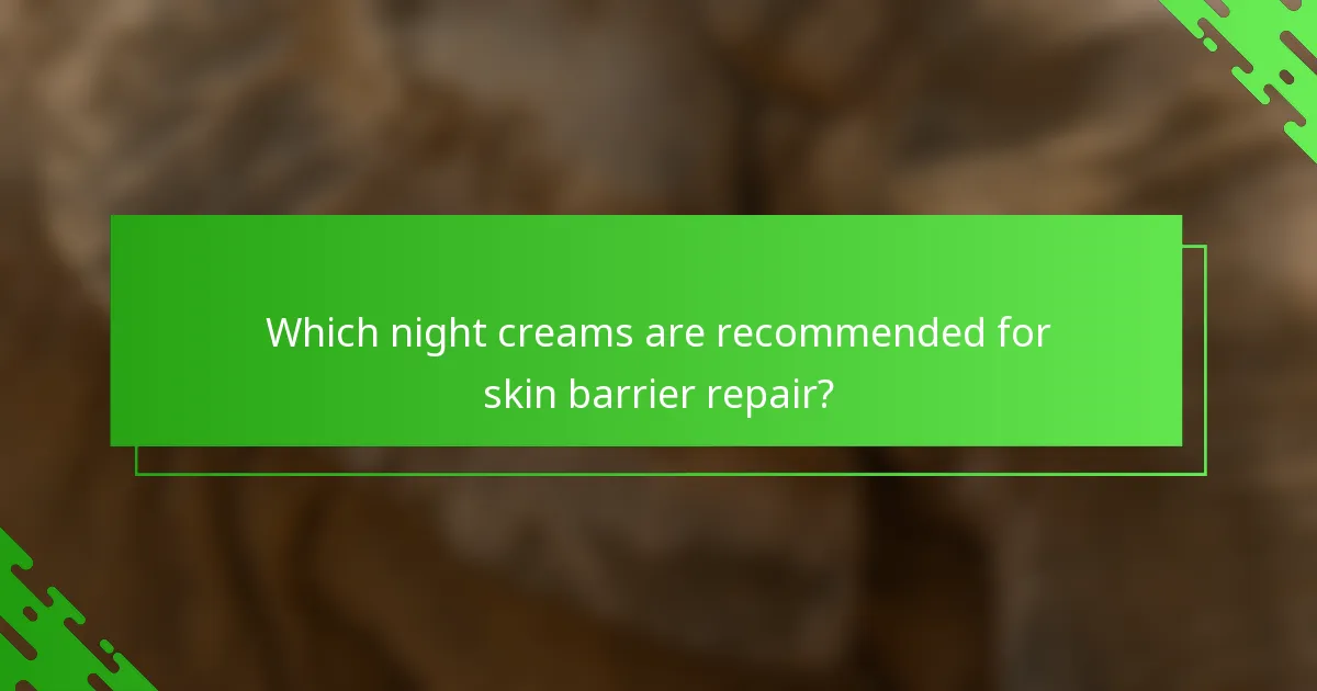 Which night creams are recommended for skin barrier repair?