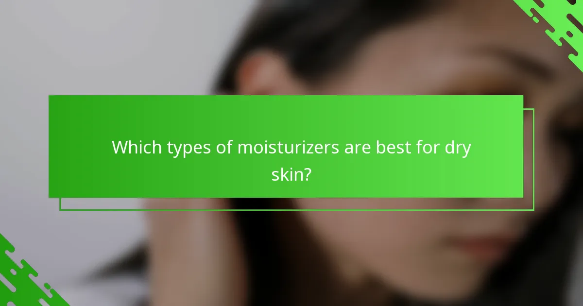 Which types of moisturizers are best for dry skin?